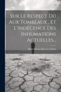 Sur Le Respect Dû Aux Tombeaux, Et L'indécence Des Inhumations Actuelles... di Marie-Nicolas-Silvestre Guillon edito da LEGARE STREET PR