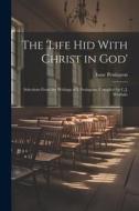 The 'Life Hid With Christ in God': Selections From the Writings of I. Penington, Compiled by C.J. Westlake di Isaac Penington edito da LEGARE STREET PR