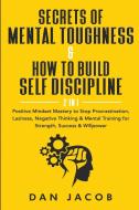 Secrets of Mental Toughness & How to Build Self Discipline, 2 in 1 di Dan Jacob edito da Indy Pub