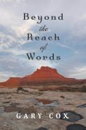 Beyond The Reach Of Words di Gary Cox edito da BookBaby