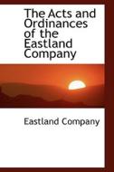 The Acts And Ordinances Of The Eastland Company di Eastland Company edito da Bibliolife