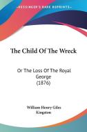 The Child of the Wreck: Or the Loss of the Royal George (1876) di William Henry Giles Kingston edito da Kessinger Publishing