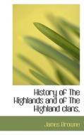 A History Of The Highlands And Of The Highland Clans di James Browne edito da Bibliolife