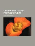 Life Incidents and Poetic Pictures di James Henry Powell edito da Rarebooksclub.com
