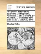 The Antient History Of The Egyptians, Carthaginians, Assyrians, ... And Grecians. By Mr. Rollin, ... Translated From The French. ... Volume 2 Of 10 di Charles Rollin edito da Gale Ecco, Print Editions