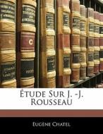 Étude Sur J. -J. Rousseau di Eugène Chatel edito da Nabu Press