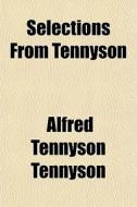 Selections From Tennyson di Alfred Tennyson Tennyson, Baron Alfred Tennyson Tennyson edito da Rarebooksclub.com