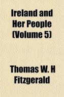 Ireland And Her People Volume 5 di Thomas W. H. Fitzgerald edito da General Books