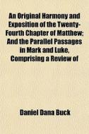 An Original Harmony And Exposition Of Th di Daniel Dana Buck edito da General Books