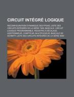 Circuit Integre Logique: Reconfiguration Dynamique Des FPGAs, Liste Des Circuits Integres de La Serie 7400, Bascule, Circuit Logique Programmab di Source Wikipedia edito da Books LLC, Wiki Series