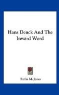Hans Denck and the Inward Word di Rufus M. Jones edito da Kessinger Publishing