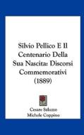 Silvio Pellico E Il Centenario Della Sua Nascita: Discorsi Commemorativi (1889) di Cesare Saluzzo, Michele Coppino edito da Kessinger Publishing