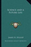 Science and a Future Life di James H. Hylsop edito da Kessinger Publishing
