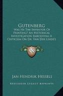 Gutenberg: Was He the Inventor of Printing? an Historical Investigation Embodying a Criticism on Dr. Van Der Linde's Gutenberg di Jan Hendrik Hessels edito da Kessinger Publishing