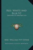 Red, White and Blue V2: Sketches of Military Life di Mrs William Pitt Byrne edito da Kessinger Publishing
