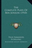 The Complete Plays of Ben Jonson (1910) di Felix Emmanuel Schelling edito da Kessinger Publishing