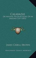Calabazas: Or Amusing Recollections of an Arizona City (1892) di James Cabell Brown edito da Kessinger Publishing