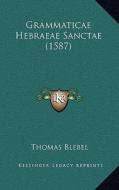Grammaticae Hebraeae Sanctae (1587) di Thomas Blebel edito da Kessinger Publishing