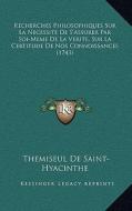 Recherches Philosophiques Sur La Necessite de S'Assurer Par Soi-Meme de La Verite, Sur La Certitude de Nos Connoissances (1743) di Themiseul De Saint-Hyacinthe edito da Kessinger Publishing