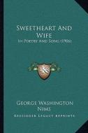 Sweetheart and Wife: In Poetry and Song (1906) di George Washington Nims edito da Kessinger Publishing