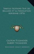 Simples Notions Sur Les Ballons Et La Navigation Aerienne (1876) di Gaston Tissandier edito da Kessinger Publishing