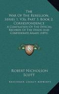 The War of the Rebellion, Series 1, V36, Part 3, Book 2, Correspondence: A Compilation of the Official Records of the Union and Confederate Armies (18 di Robert N. Scott edito da Kessinger Publishing