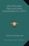 Die Epochen Preussischen Finanzpolitik (1877) di Gustav Schmoller edito da Kessinger Publishing