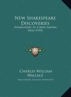 New Shakespeare Discoveries: Shakespeare as a Man Among Men (1910) di Charles William Wallace edito da Kessinger Publishing
