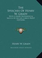 The Speeches of Henry W. Grady: With a Short Biographical Sketch of His Life (Large Print Edition) di Henry W. Grady edito da Kessinger Publishing