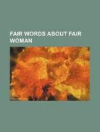 Fair Words about Fair Woman di Books Group edito da Rarebooksclub.com
