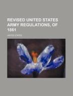 Revised United States Army Regulations, of 1861 di United States edito da Rarebooksclub.com