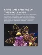 Christian Martyrs Of The Middle Ages: Ad di Source Wikipedia edito da Books LLC, Wiki Series
