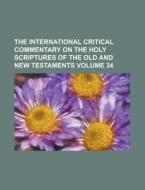 The International Critical Commentary On The Holy Scriptures Of The Old And New Testaments Volume 34 di Anonymous edito da Rarebooksclub.com