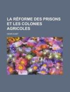 La Reforme Des Prisons Et Les Colonies Agricoles di U S Government, Henri Subit edito da Rarebooksclub.com