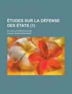 Etudes Sur La Defense Des Etats (1); Et Sur La Fortification di Alexis Henri Brialmont edito da General Books Llc
