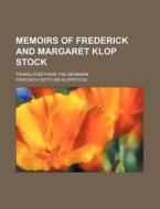 Memoirs Of Frederick And Margaret Klop Stock; Translated From The Germann di Friedrich Gottlieb Klopstock edito da General Books Llc