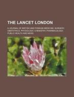The Lancet London; A Journal of British and Foreign Medicine, Surgery, Obstetrics, Physiology, Chemistry, Pharmacology, Public Health and News di Anonymous edito da Rarebooksclub.com