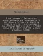 Some Queries To Protestants Answered Wit di Michael Altham edito da Proquest, Eebo Editions