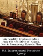 Air Quality Implementation Plan For The State Of Alaska, Vol 4 edito da Bibliogov