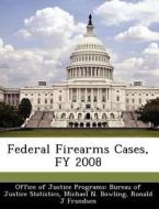 Federal Firearms Cases, Fy 2008 di Michael N Bowling, Ronald J Frandsen edito da Bibliogov