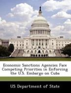 Economic Sanctions Agencies Face Competing Priorities In Enforcing The U.s. Embargo On Cuba edito da Bibliogov