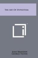 The Art of Hypnotism di Joan Brandon edito da Literary Licensing, LLC