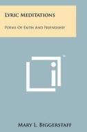 Lyric Meditations: Poems of Faith and Friendship di Mary L. Biggerstaff edito da Literary Licensing, LLC