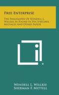 Free Enterprise: The Philosophy of Wendell L. Willkie as Found in His Speeches, Messages and Other Papers di Wendell L. Willkie edito da Literary Licensing, LLC