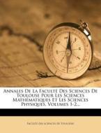 Annales De La Faculte Des Sciences De Toulouse Pour Les Sciences Mathematiques Et Les Sciences Physiques, Volumes 1-2... edito da Nabu Press