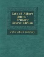 Life of Robert Burns di John Gibson Lockhart edito da Nabu Press