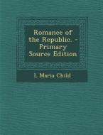 Romance of the Republic. di L. Maria Child edito da Nabu Press