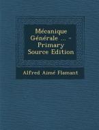 Mecanique Generale ... di Alfred Aime Flamant edito da Nabu Press