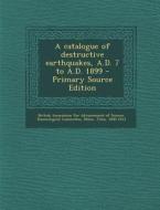 A Catalogue of Destructive Earthquakes, A.D. 7 to A.D. 1899 di John Milne edito da Nabu Press