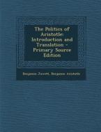 The Politics of Aristotle: Introduction and Translation di Benjamin Jowett, Benjamin Aristotle edito da Nabu Press